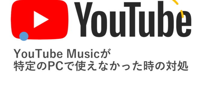 YouTube Musicが特定のPCで使えなかった時の対処